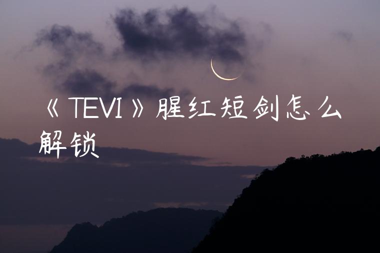 《TEVI》腥红短剑怎么解锁