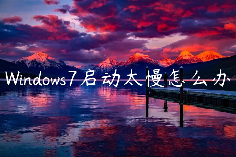 Windows7启动太慢怎么办